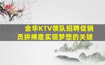 金华KTV领队招聘促销员拼搏是实现梦想的关键